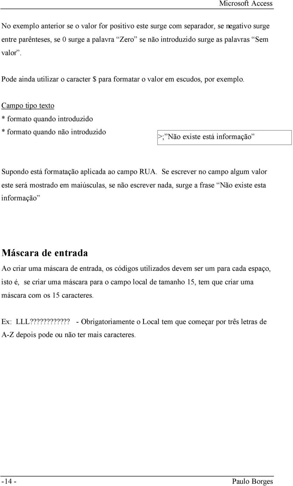 Campo tipo texto * formato quando introduzido * formato quando não introduzido >; Não existe está informação Supondo está formatação aplicada ao campo RUA.