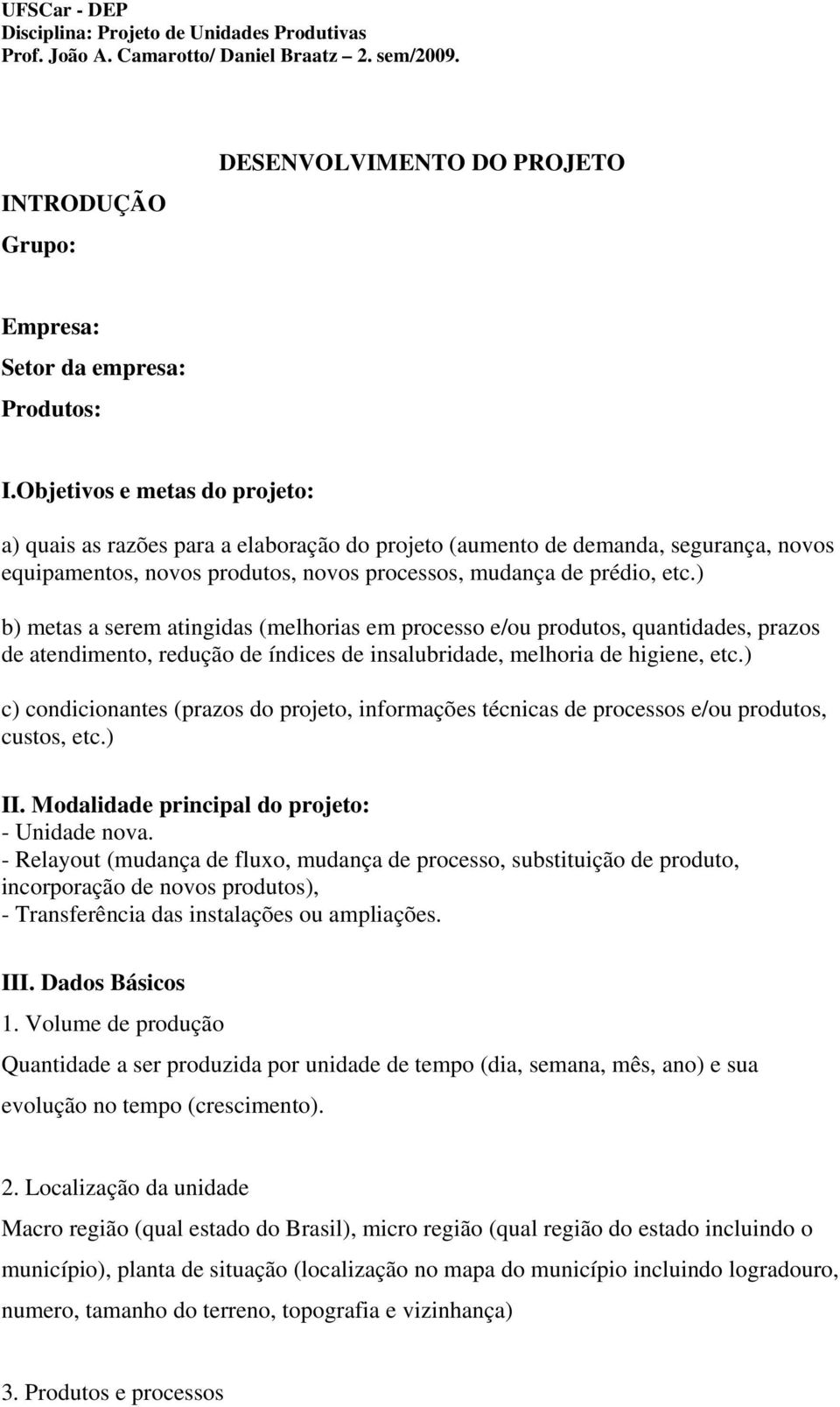 ) b) metas a serem atingidas (melhorias em processo e/ou produtos, quantidades, prazos de atendimento, redução de índices de insalubridade, melhoria de higiene, etc.