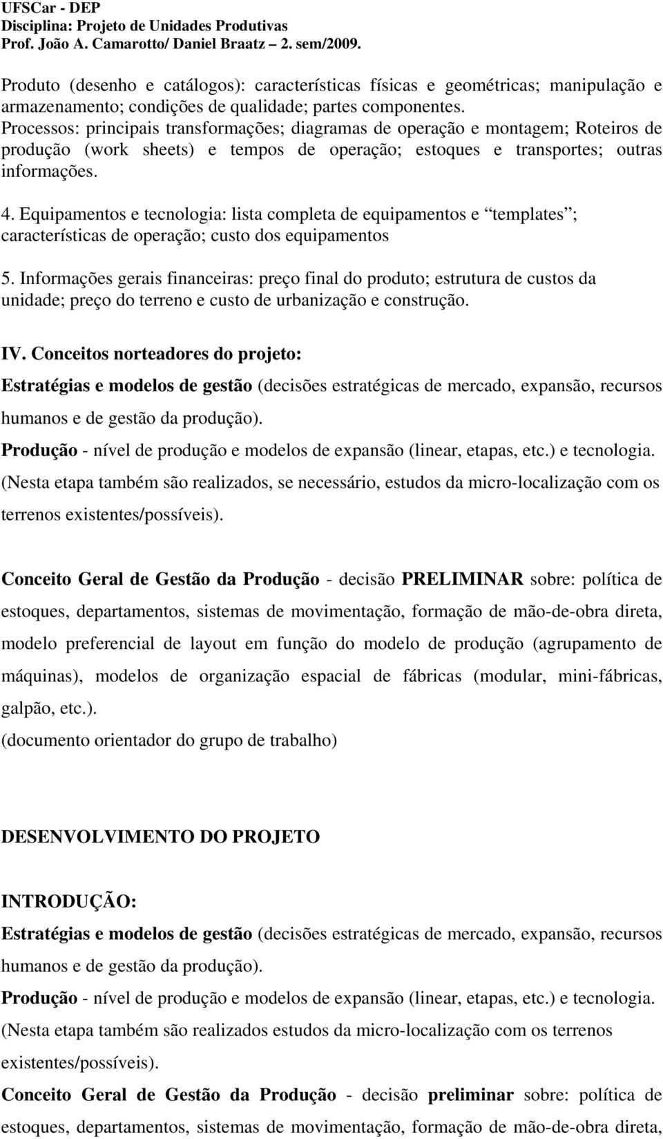 Equipamentos e tecnologia: lista completa de equipamentos e templates ; características de operação; custo dos equipamentos 5.