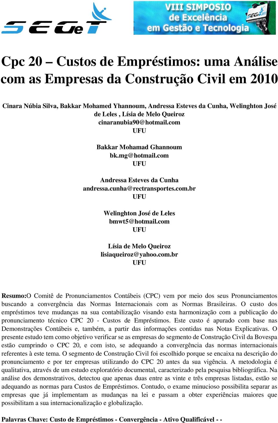 com UFU Lísia de Melo Queiroz lisiaqueiroz@yahoo.com.br UFU Resumo:O Comitê de Pronunciamentos Contábeis (CPC) vem por meio dos seus Pronunciamentos buscando a convergência das Normas Internacionais com as Normas Brasileiras.