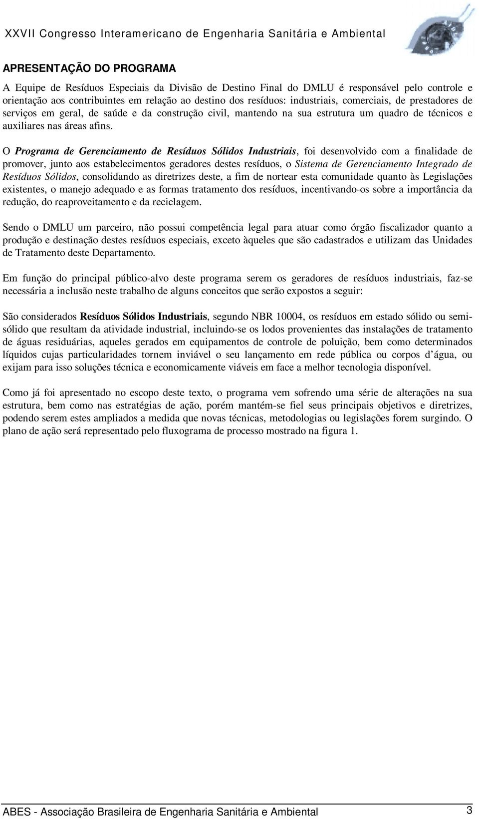 O Programa de Gerenciamento de Resíduos Sólidos Industriais, foi desenvolvido com a finalidade de promover, junto aos estabelecimentos geradores destes resíduos, o Sistema de Gerenciamento Integrado