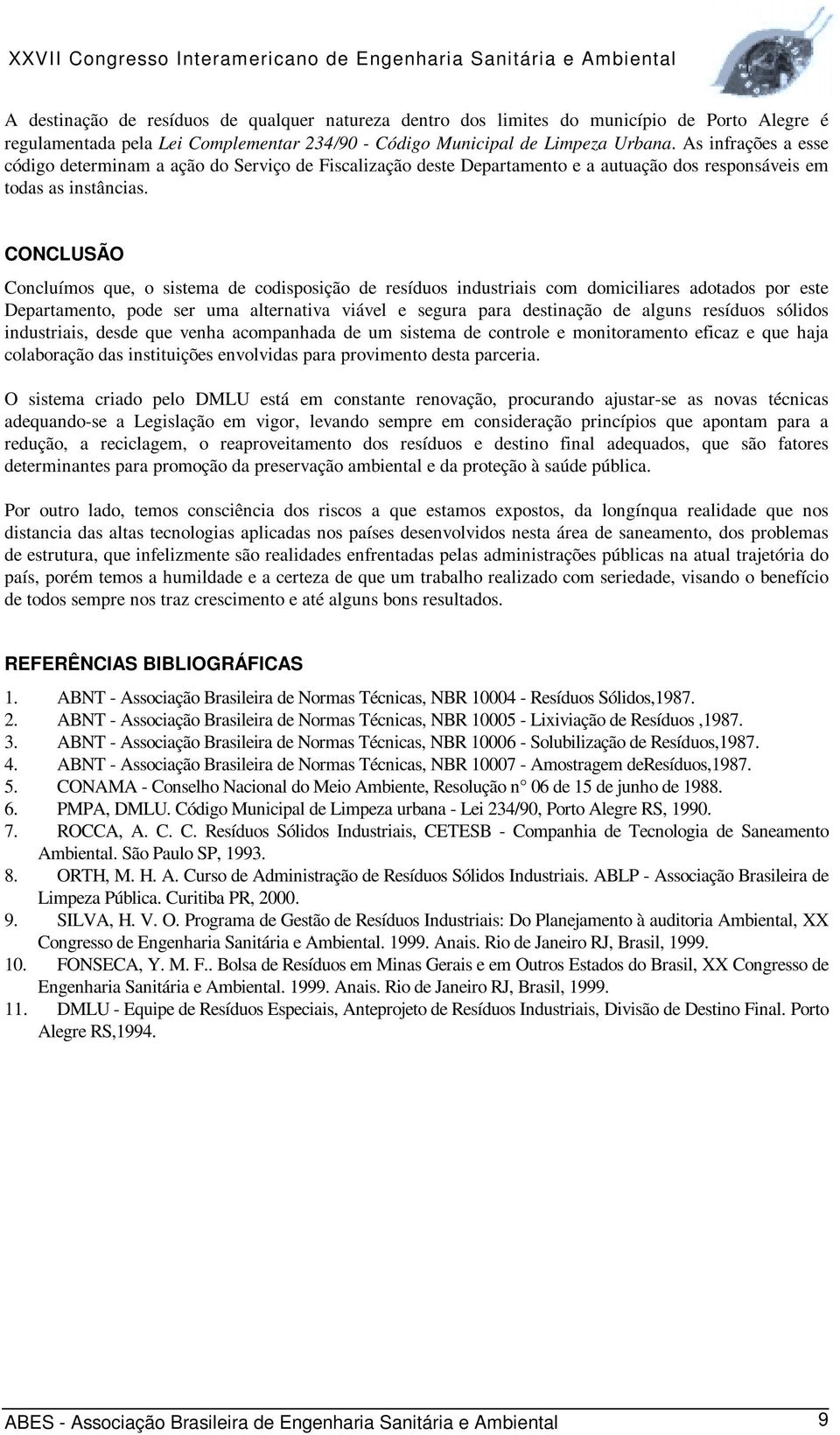 CONCLUSÃO Concluímos que, o sistema de codisposição de resíduos industriais com domiciliares adotados por este Departamento, pode ser uma alternativa viável e segura para destinação de alguns