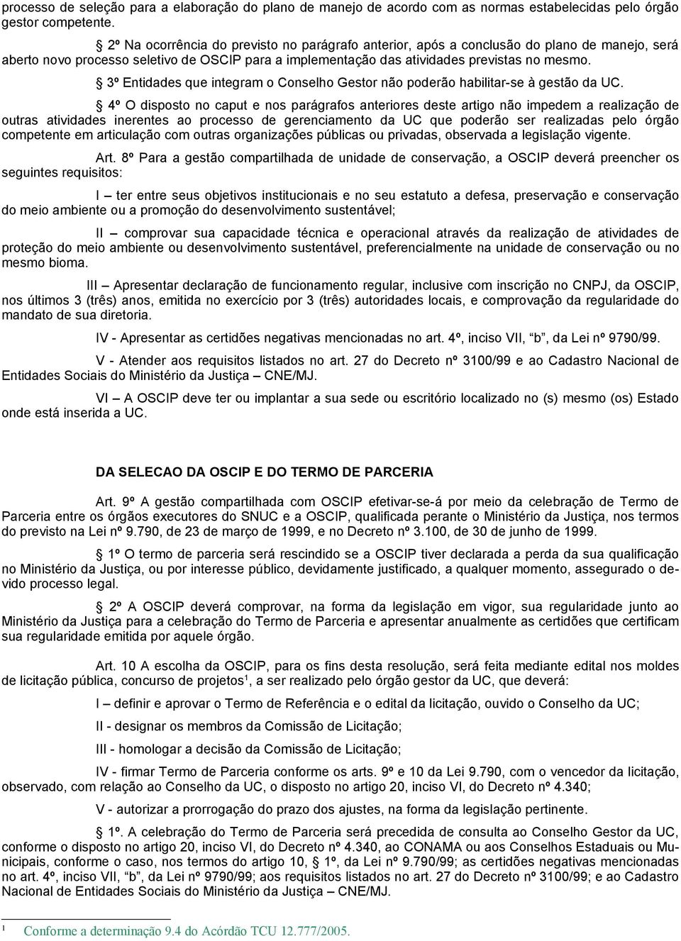 3º Entidades que integram o Conselho Gestor não poderão habilitar-se à gestão da UC.