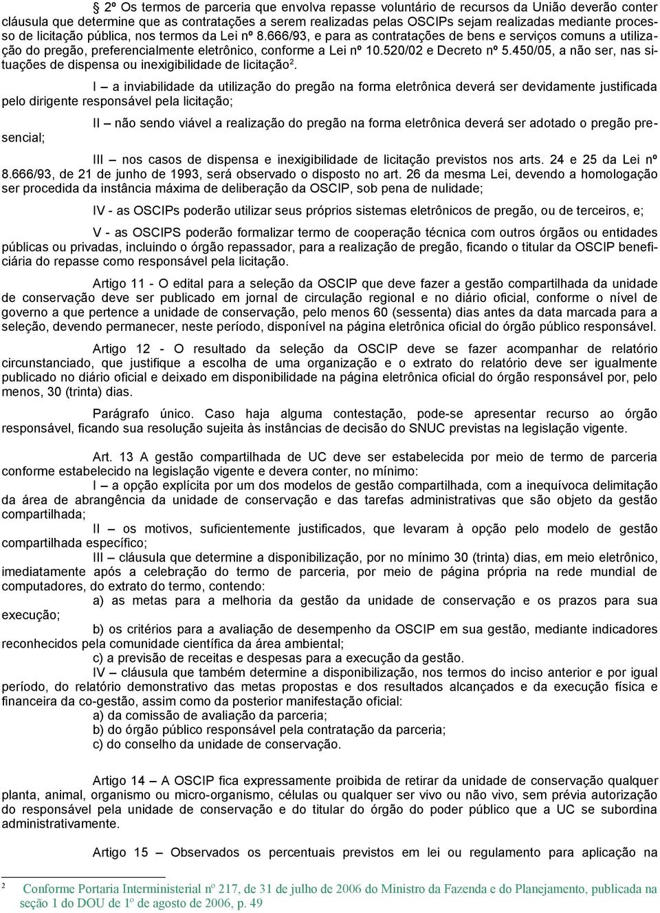 520/02 e Decreto nº 5.450/05, a não ser, nas situações de dispensa ou inexigibilidade de licitação 2.