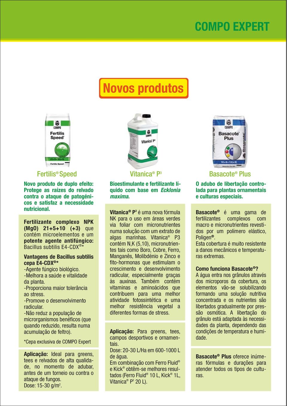 biológico. -Melhora a saúde e vitalidade da planta. -Proporciona maior tolerância ao stress. -Promove o desenvolvimento radicular.