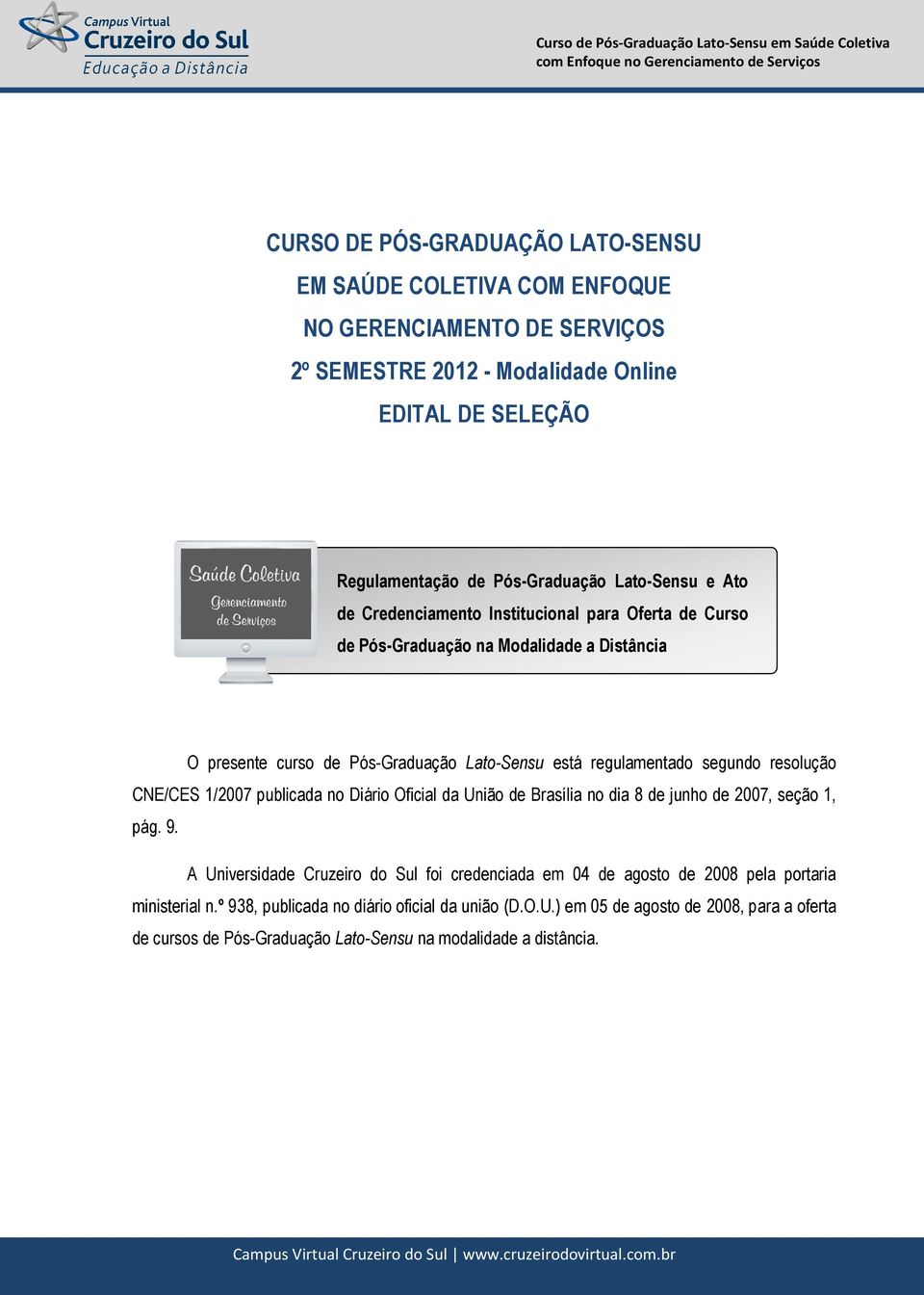 resolução CNE/CES 1/2007 publicada no Diário Oficial da União de Brasília no dia 8 de junho de 2007, seção 1, pág. 9.