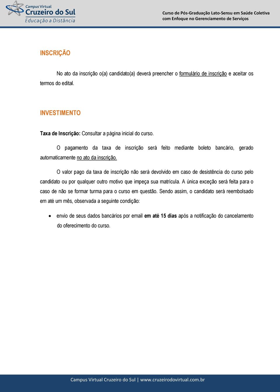 O valor pago da taxa de inscrição não será devolvido em caso de desistência do curso pelo candidato ou por qualquer outro motivo que impeça sua matrícula.