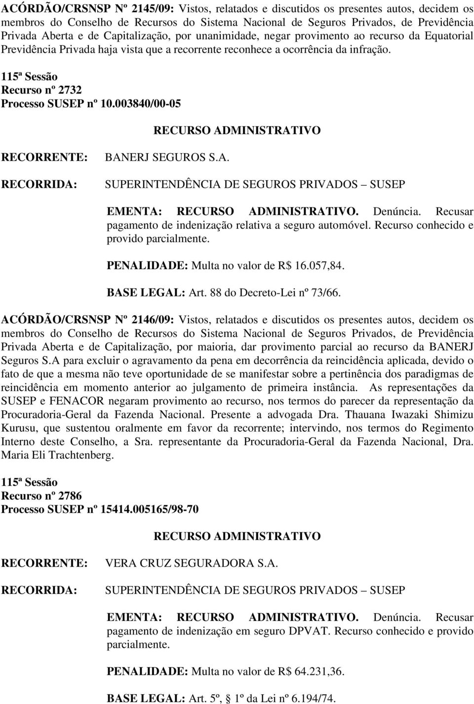 Recusar pagamento de indenização relativa a seguro automóvel. Recurso conhecido e provido parcialmente. PENALIDADE: Multa no valor de R$ 16.057,84.