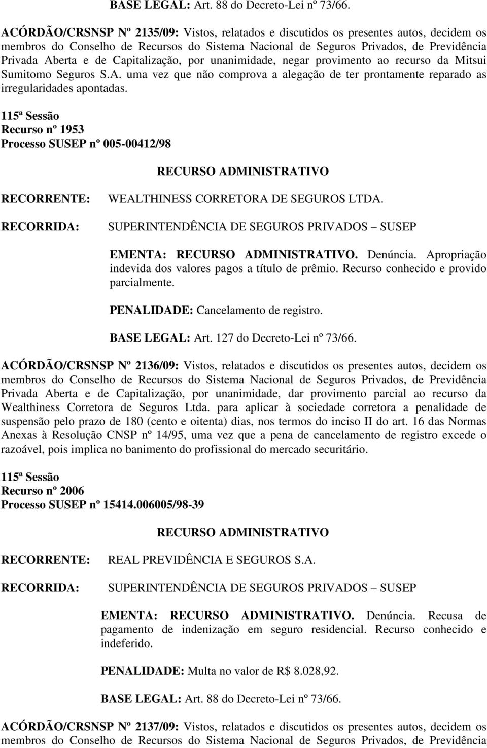 Recurso conhecido e provido parcialmente. PENALIDADE: Cancelamento de registro. BASE LEGAL: Art. 127 do Decreto-Lei nº 73/66.