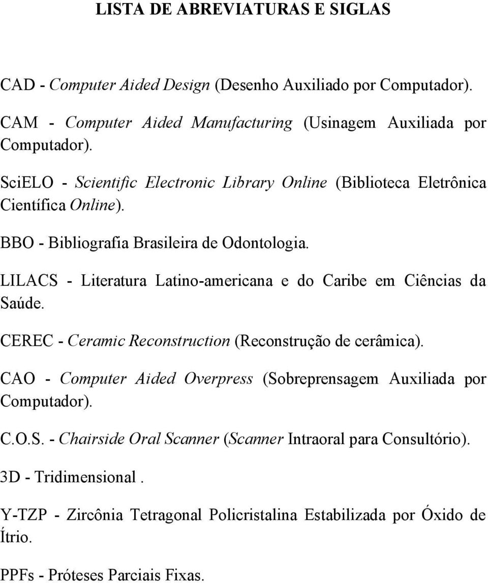 LILACS - Literatura Latino-americana e do Caribe em Ciências da Saúde. CEREC - Ceramic Reconstruction (Reconstrução de cerâmica).