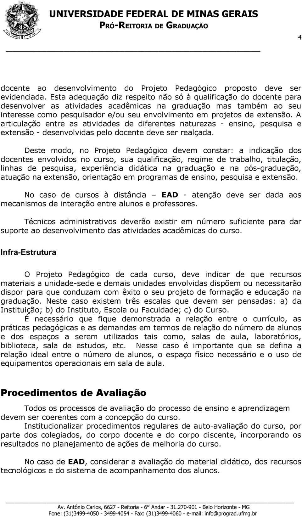 extensão. A articulação entre as atividades de diferentes naturezas - ensino, pesquisa e extensão - desenvolvidas pelo docente deve ser realçada.