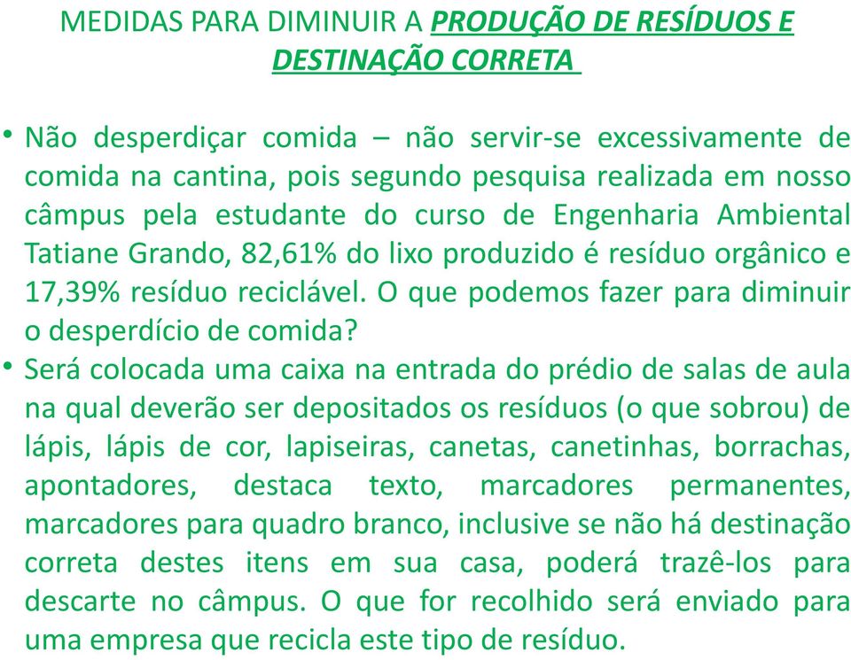 Será colocada uma caixa na entrada do prédio de salas de aula na qual deverão ser depositados os resíduos (o que sobrou) de lápis, lápis de cor, lapiseiras, canetas, canetinhas, borrachas,