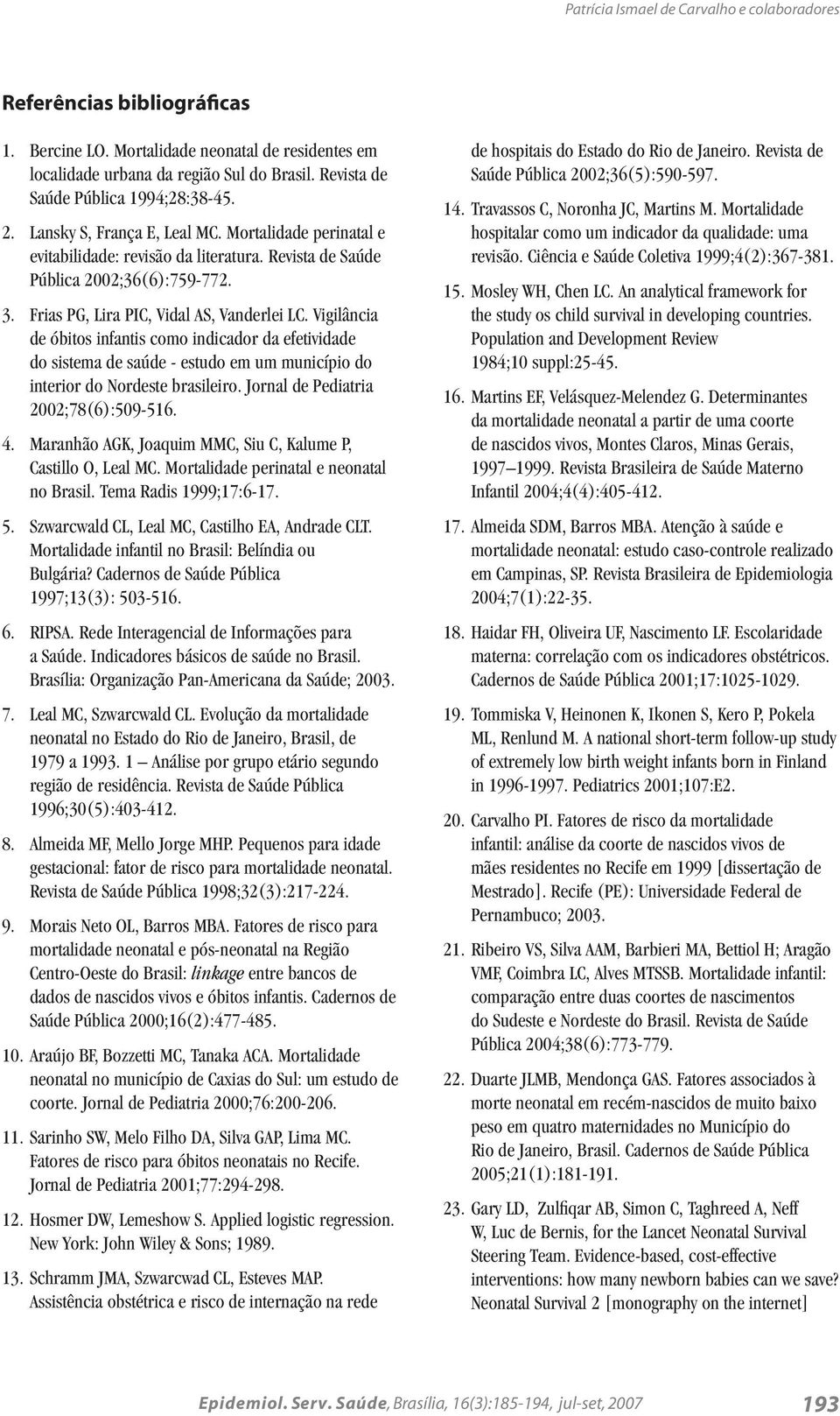 Frias PG, Lira PIC, Vidal AS, Vanderlei LC. Vigilância de óbitos infantis como indicador da efetividade do sistema de saúde - estudo em um município do interior do Nordeste brasileiro.