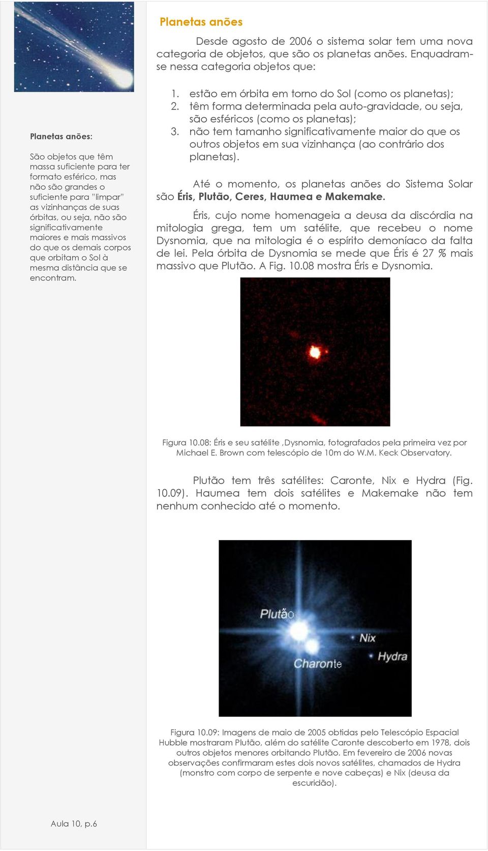 ou seja, não são significativamente maiores e mais massivos do que os demais corpos que orbitam o Sol à mesma distância que se encontram. 1. estão em órbita em torno do Sol (como os planetas); 2.