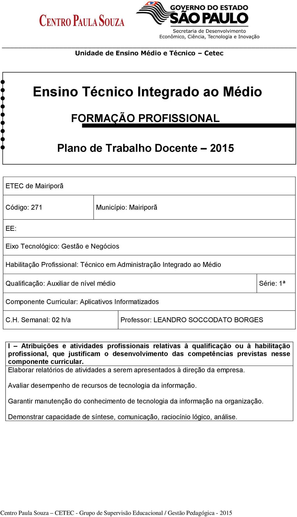 Semanal: 02 h/a Professor: LEANDRO SOCCODATO BORGES I Atribuições e atividades profissionais relativas à qualificação ou à habilitação profissional, que justificam o desenvolvimento das competências