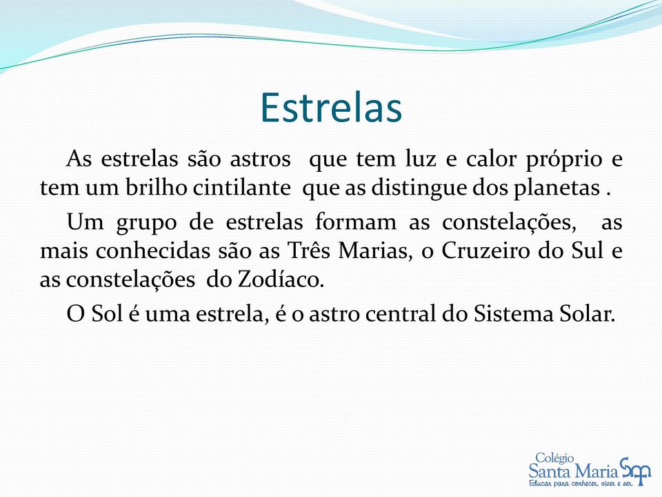 Um grupo de estrelas formam as constelações, as mais conhecidas são as Três