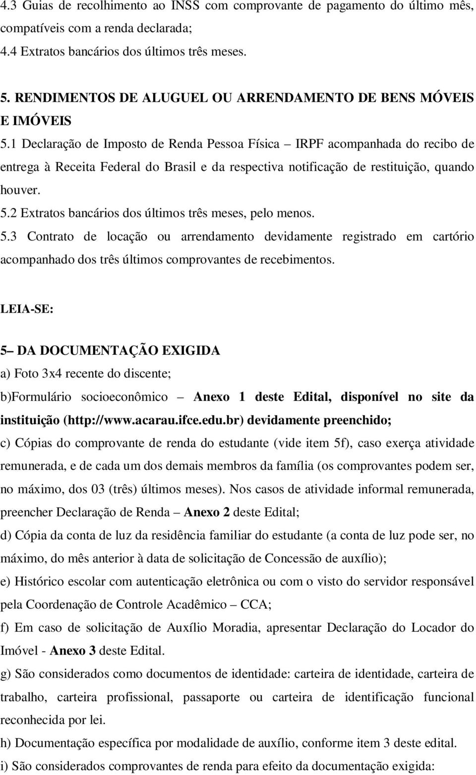 1 Declaração de Imposto de Renda Pessoa Física IRPF acompanhada do recibo de entrega à Receita Federal do Brasil e da respectiva notificação de restituição, quando houver. 5.