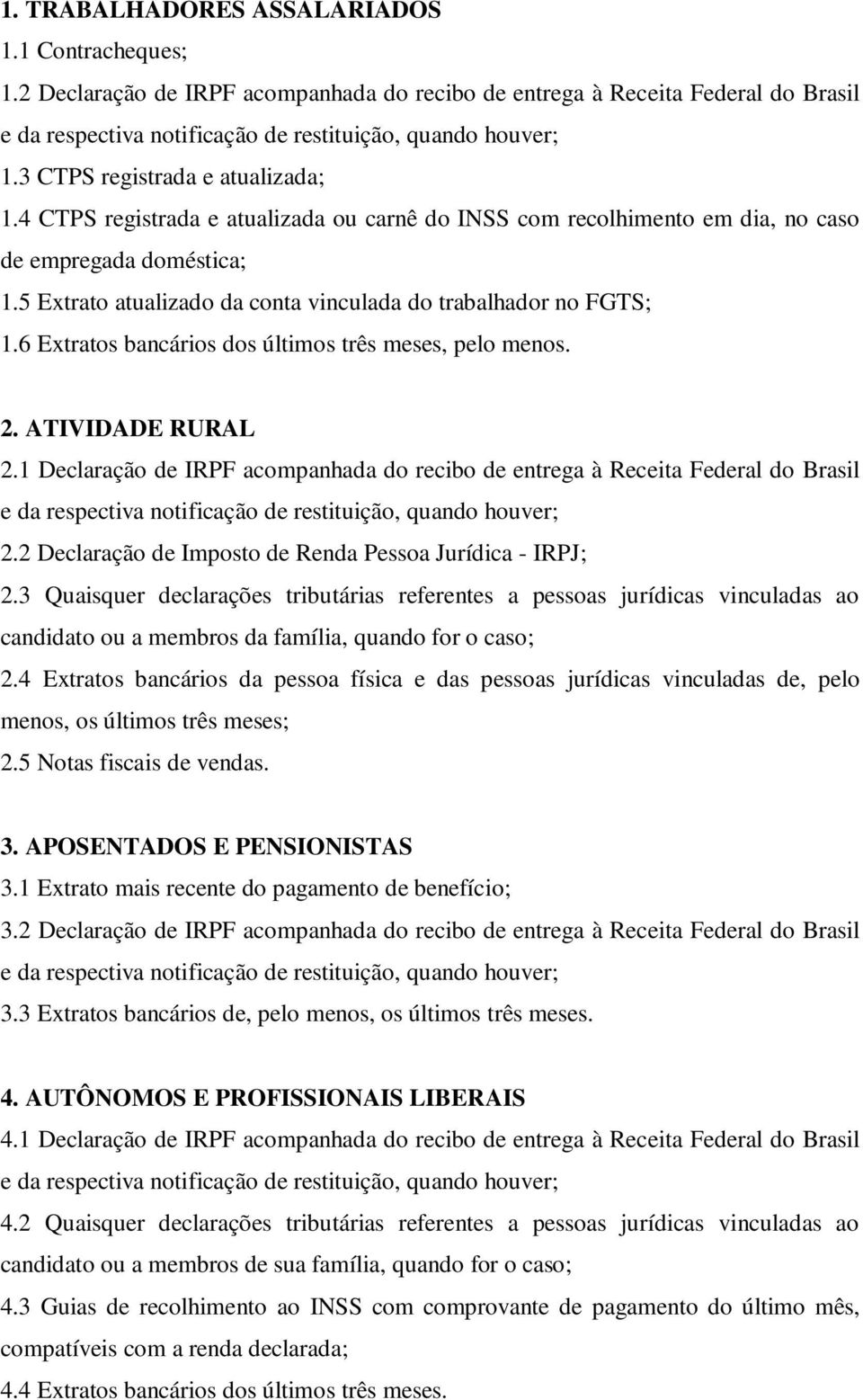 6 Extratos bancários dos últimos três meses, pelo menos. 2. ATIVIDADE RURAL 2.1 Declaração de IRPF acompanhada do recibo de entrega à Receita Federal do Brasil 2.