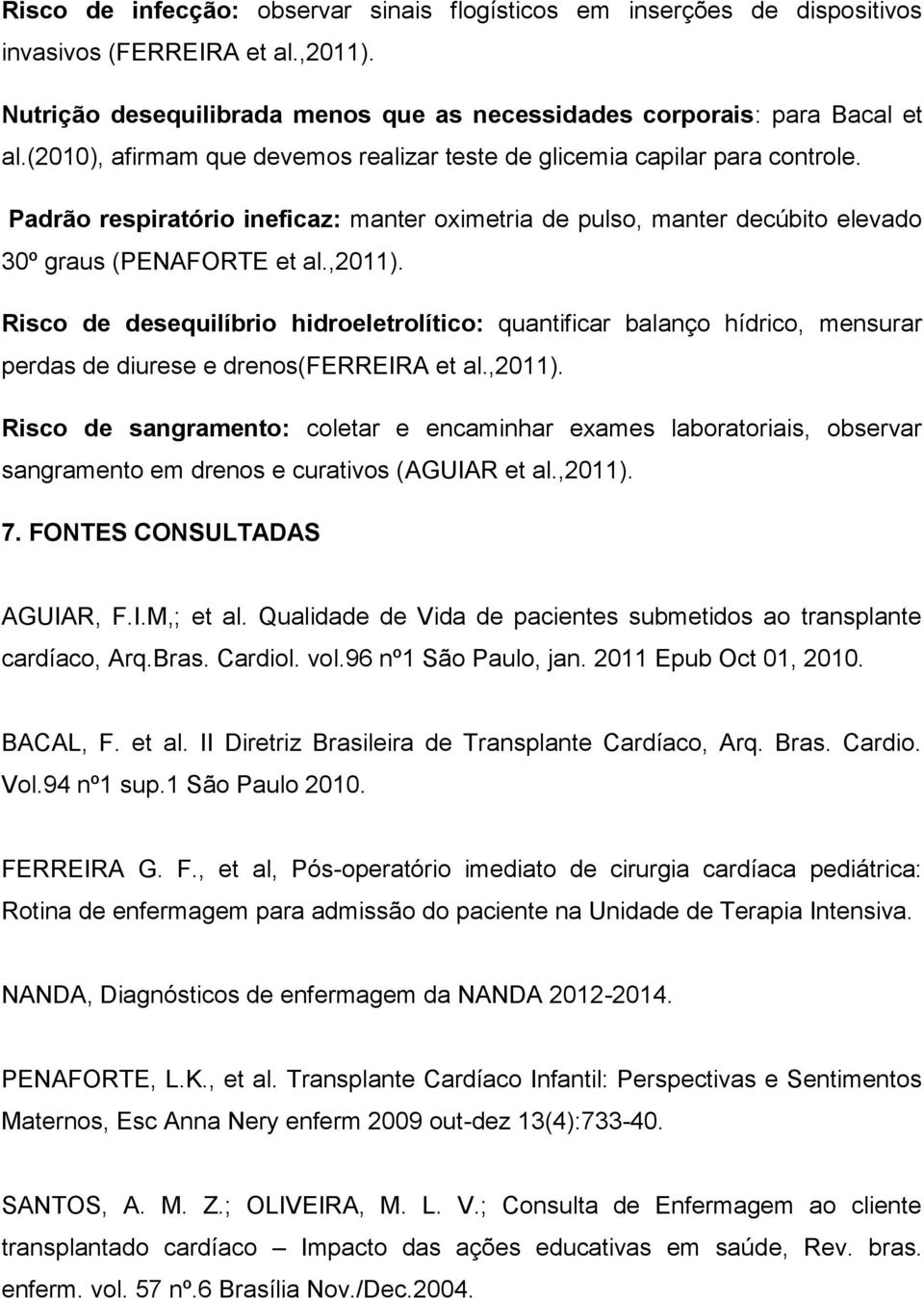 Risco de desequilíbrio hidroeletrolítico: quantificar balanço hídrico, mensurar perdas de diurese e drenos(ferreira et al.,2011).