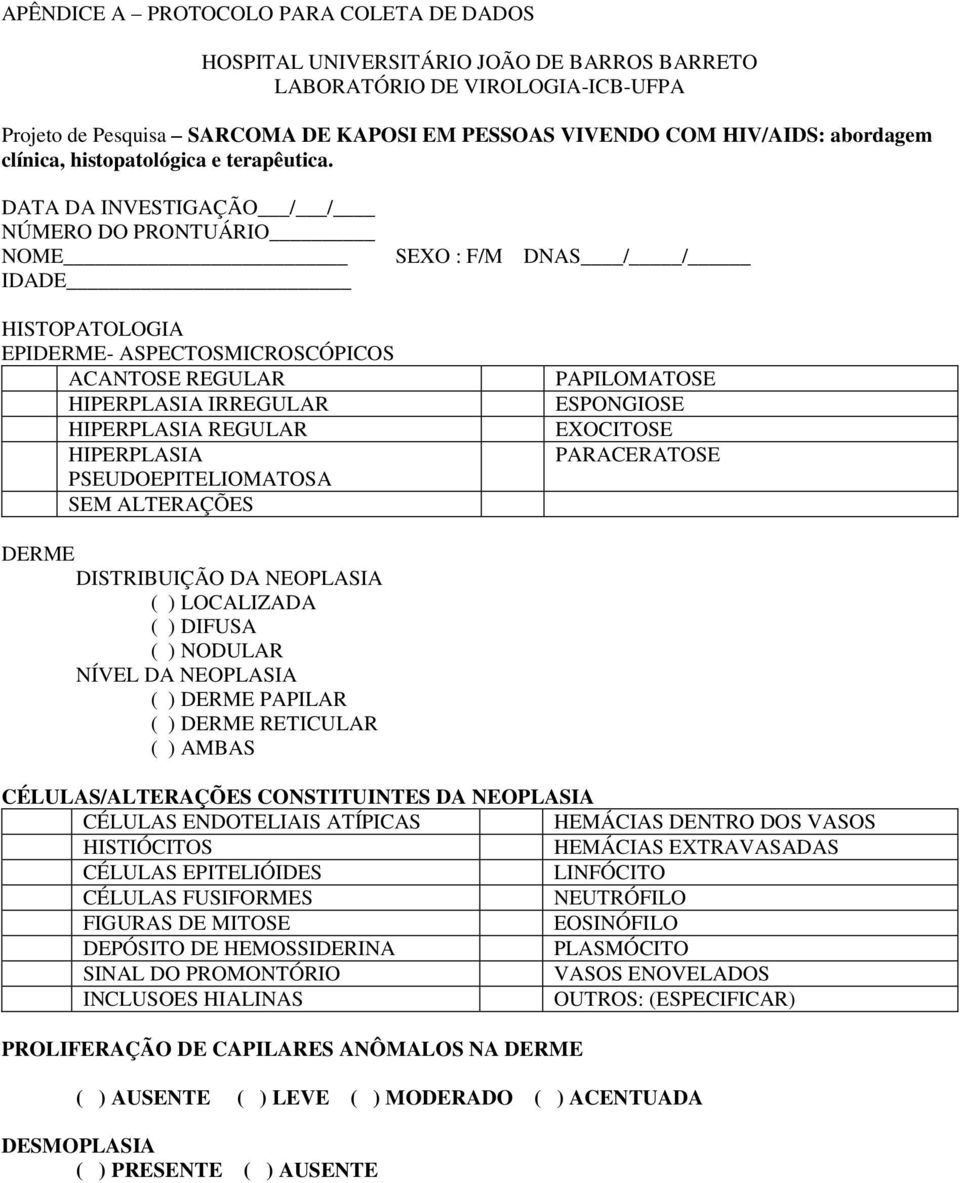 DATA DA INVESTIGAÇÃO / / NÚMERO DO PRONTUÁRIO NOME IDADE SEXO : F/M DNAS / / HISTOPATOLOGIA EPIDERME- ASPECTOSMICROSCÓPICOS ACANTOSE REGULAR HIPERPLASIA IRREGULAR HIPERPLASIA REGULAR HIPERPLASIA