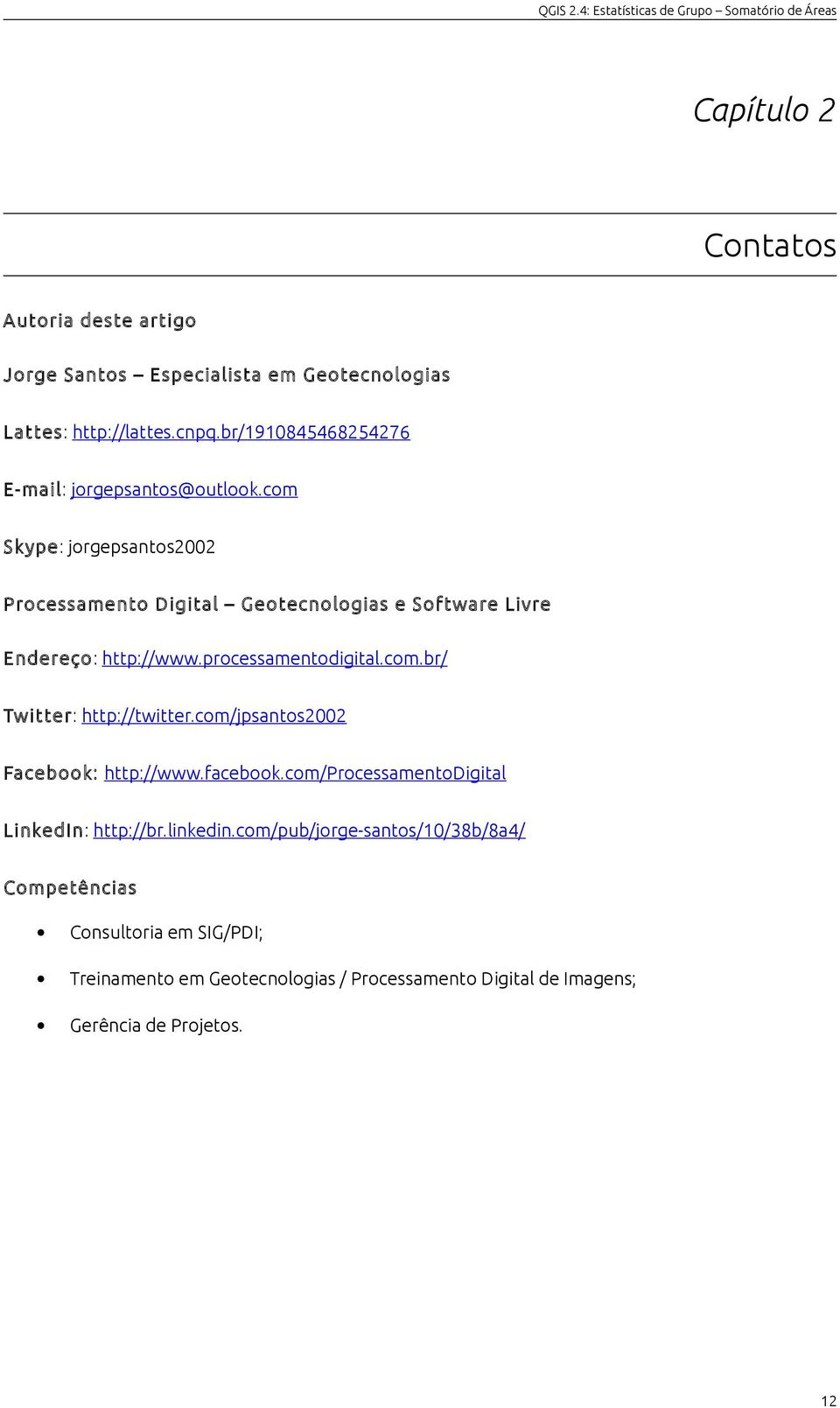 com Skype: jorgepsantos2002 Processamento Digital Geotecnologias e Software Livre Endereço: http://www.processamentodigital.com.br/ Twitter: http://twitter.