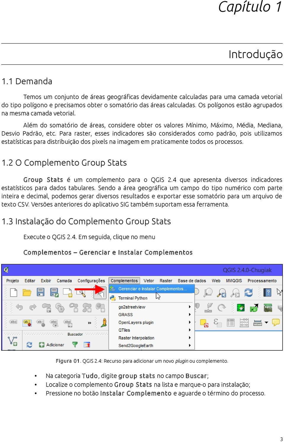 Para raster, esses indicadores são considerados como padrão, pois utilizamos estatísticas para distribuição dos pixels na imagem em praticamente todos os processos. 1.