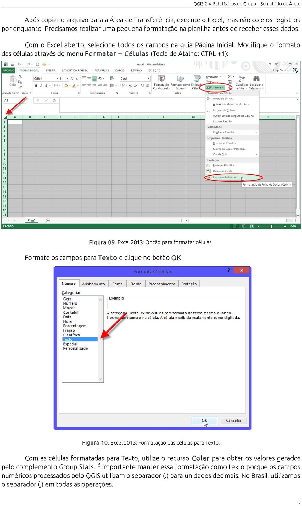 Excel 2013: Opção para formatar células. Formate os campos para Texto e clique no botão OK: Figura 10. Excel 2013: Formatação das células para Texto.