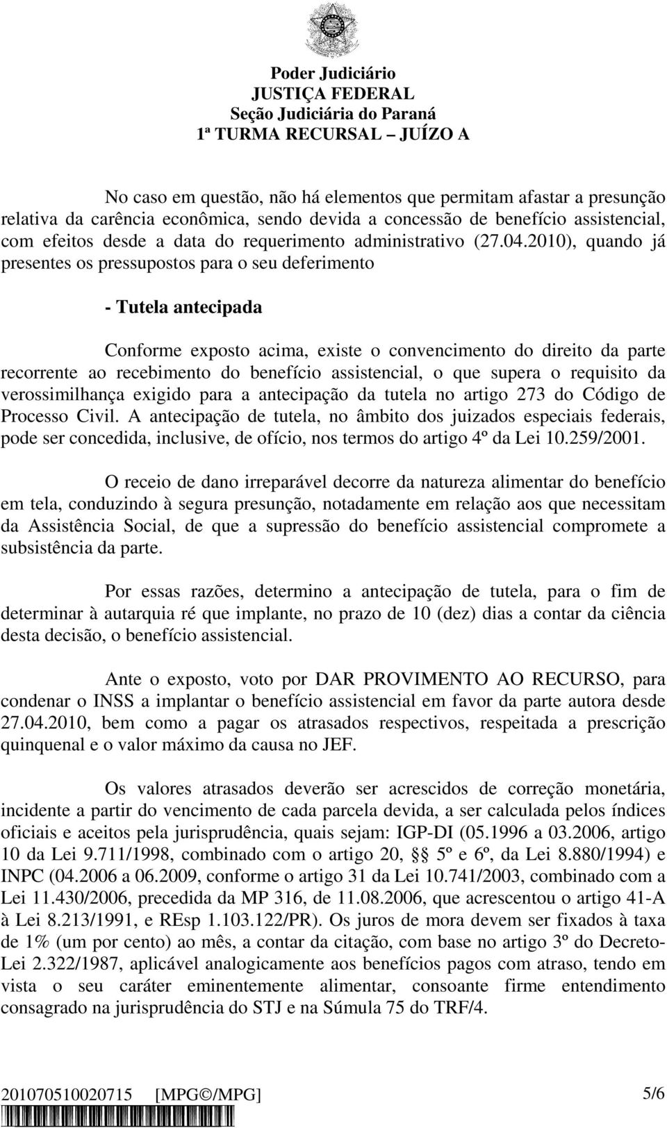 2010), quando já presentes os pressupostos para o seu deferimento - Tutela antecipada Conforme exposto acima, existe o convencimento do direito da parte recorrente ao recebimento do benefício