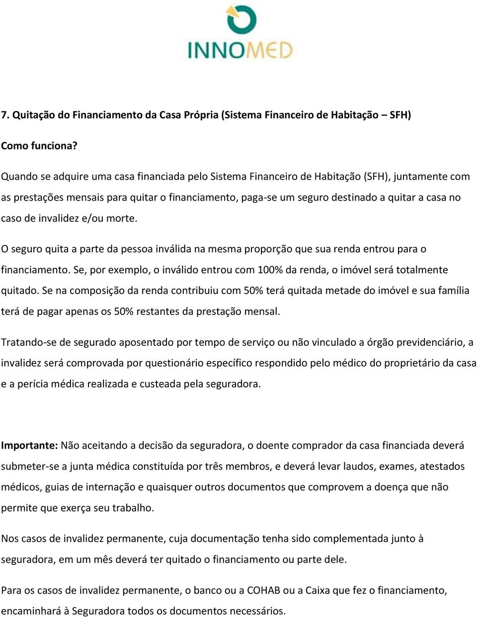 de invalidez e/ou morte. O seguro quita a parte da pessoa inválida na mesma proporção que sua renda entrou para o financiamento.