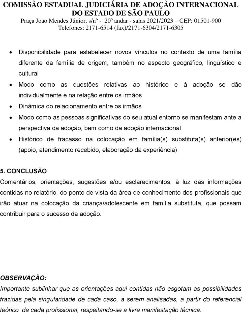 perspectiva da adoção, bem como da adoção internacional Histórico de fracasso na colocação em família(s) substituta(s) anterior(es) (apoio, atendimento recebido, elaboração da experiência) 5.