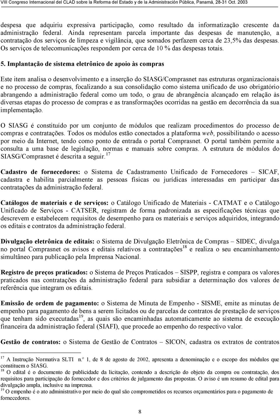 Os serviços de telecomunicações respondem por cerca de 10 % das despesas totais. 5.