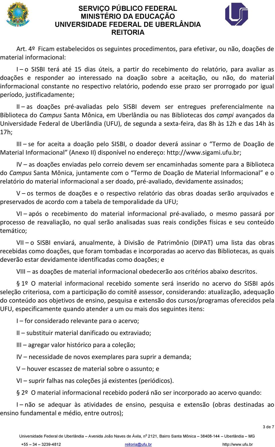 justificadamente; II as doações pré-avaliadas pelo SISBI devem ser entregues preferencialmente na Biblioteca do Campus Santa Mônica, em Uberlândia ou nas Bibliotecas dos campi avançados da