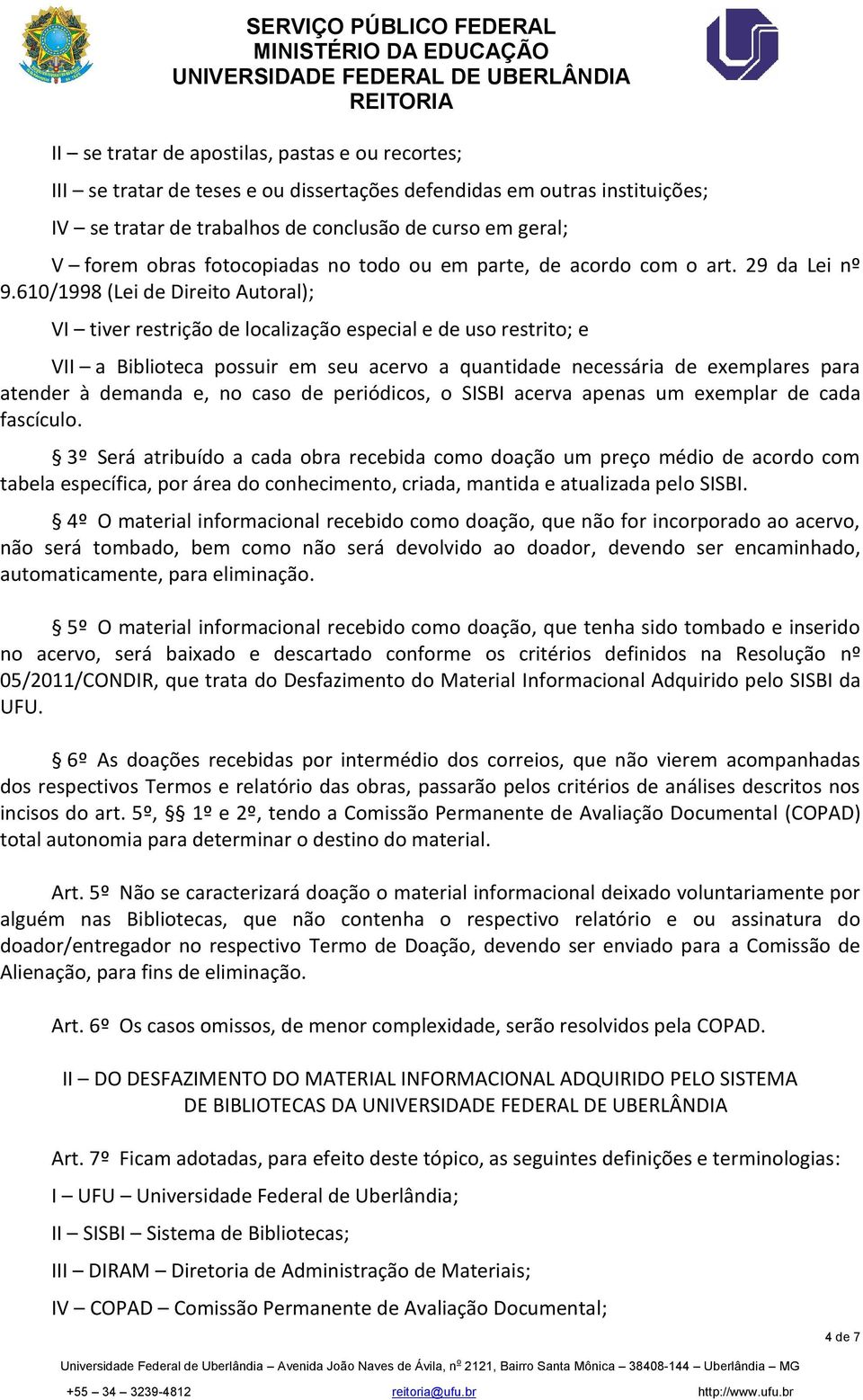 610/1998 (Lei de Direito Autoral); VI tiver restrição de localização especial e de uso restrito; e VII a Biblioteca possuir em seu acervo a quantidade necessária de exemplares para atender à demanda