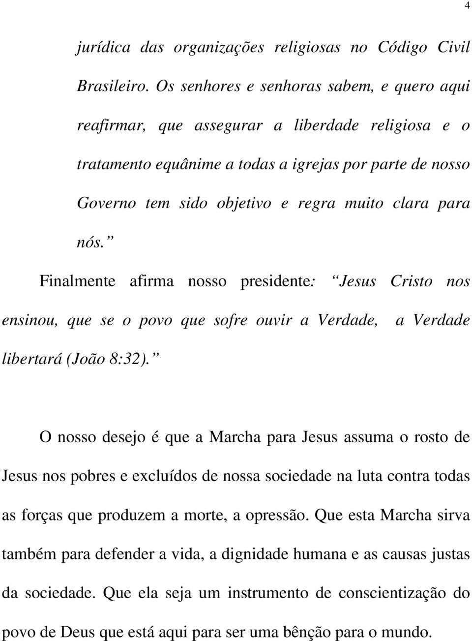 para nós. Finalmente afirma nosso presidente: Jesus Cristo nos ensinou, que se o povo que sofre ouvir a Verdade, a Verdade libertará (João 8:32).