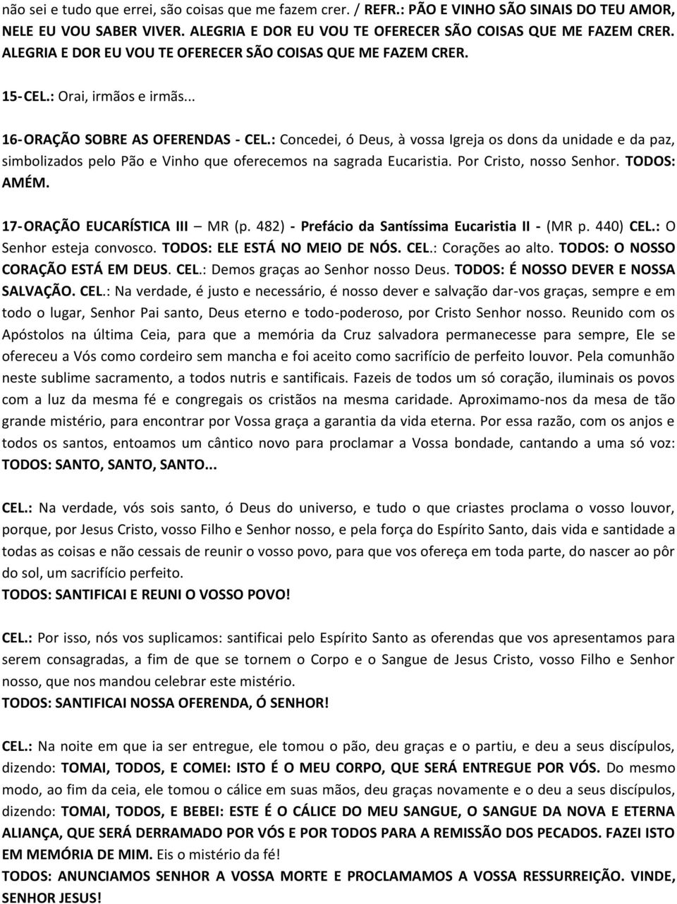 : Concedei, ó Deus, à vossa Igreja os dons da unidade e da paz, simbolizados pelo Pão e Vinho que oferecemos na sagrada Eucaristia. Por Cristo, nosso Senhor. TODOS: AMÉM.