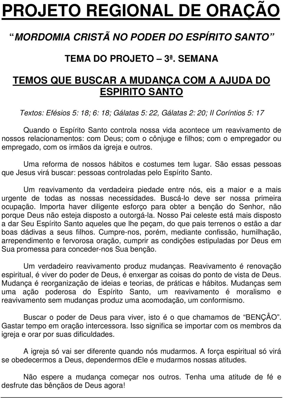 reavivamento de nossos relacionamentos: com Deus; com o cônjuge e filhos; com o empregador ou empregado, com os irmãos da igreja e outros. Uma reforma de nossos hábitos e costumes tem lugar.