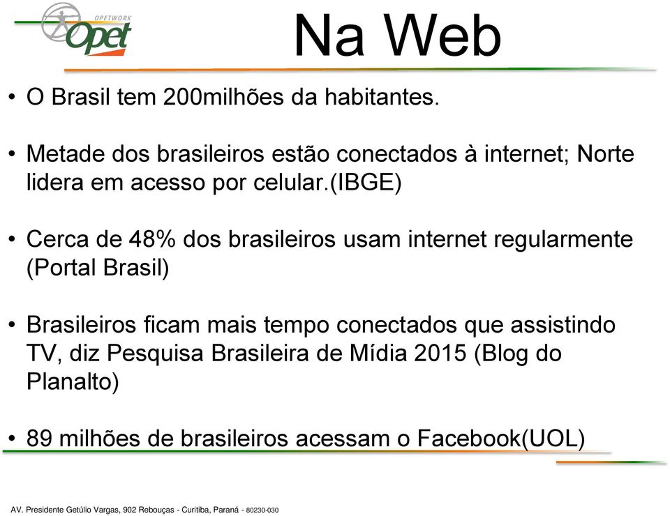 (ibge) Cerca de 48% dos brasileiros usam internet regularmente (Portal Brasil) Brasileiros