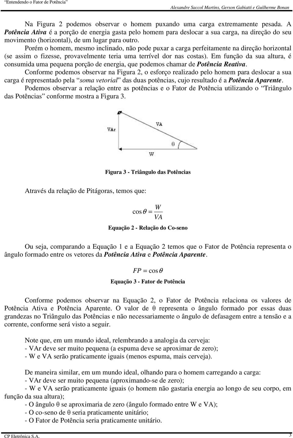 Porém o homem, mesmo inclinado, não pode puxar a carga perfeitamente na direção horizontal (se assim o fizesse, provavelmente teria uma terrível dor nas costas).