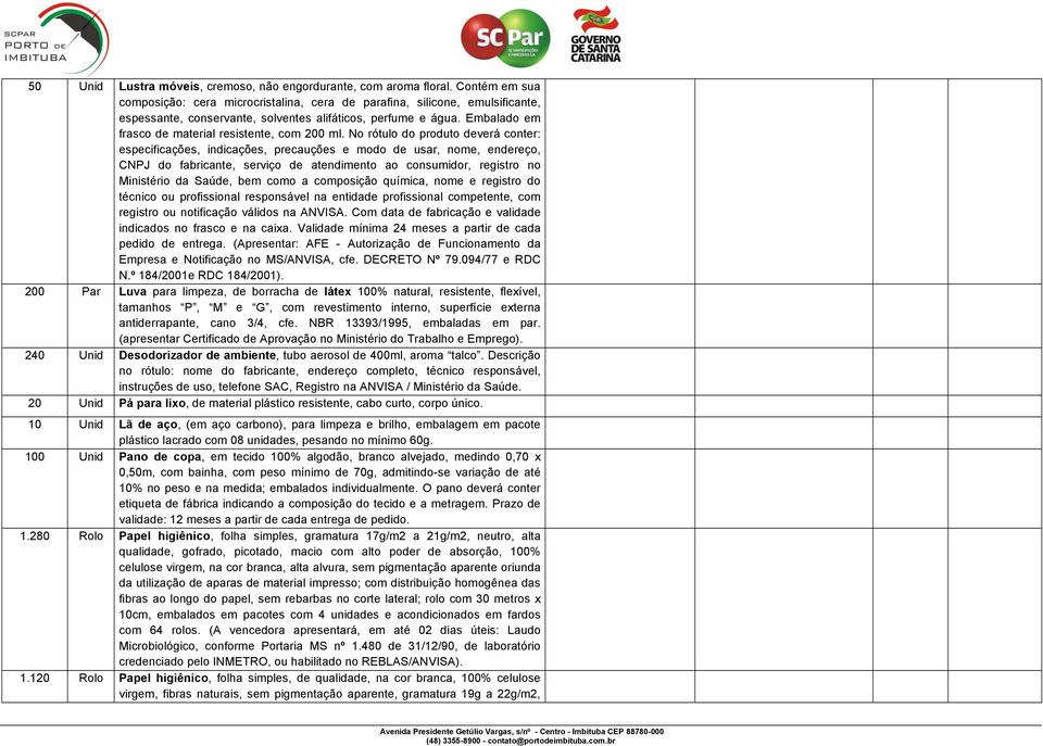 Embalado em frasco de material resistente, com 200 ml.