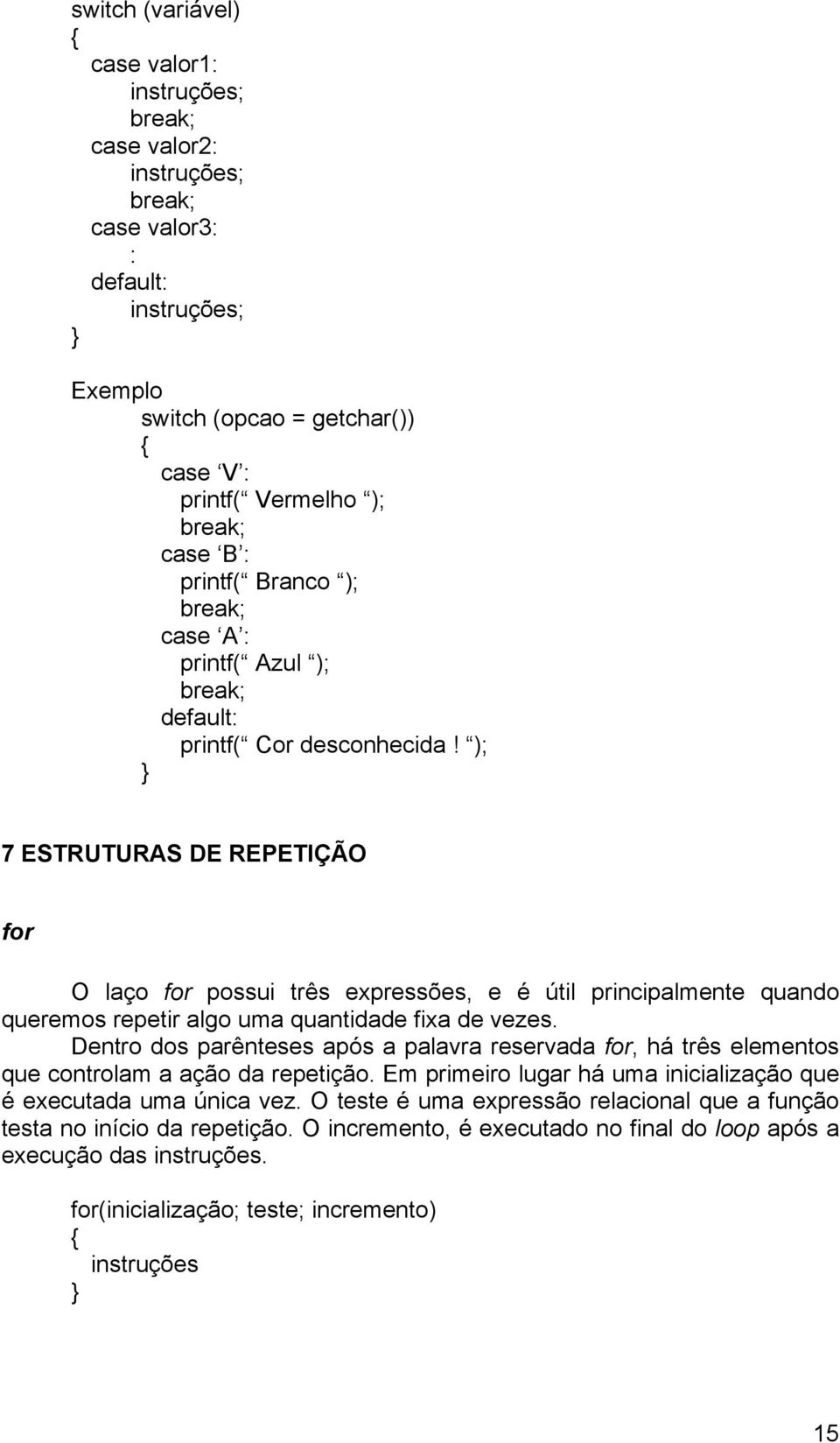 ); 7 ESTRUTURAS DE REPETIÇÃO for O laço for possui três expressões, e é útil principalmente quando queremos repetir algo uma quantidade fixa de vezes.