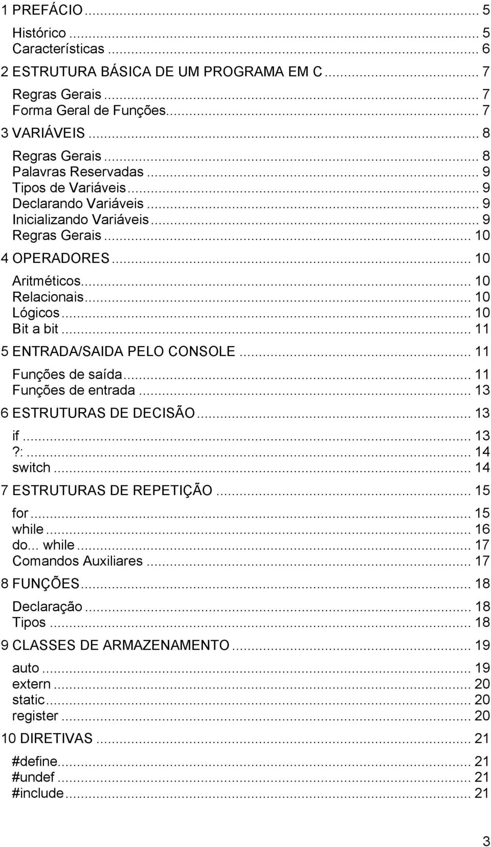 .. 11 5 ENTRADA/SAIDA PELO CONSOLE... 11 Funções de saída... 11 Funções de entrada... 13 6 ESTRUTURAS DE DECISÃO... 13 if... 13?:... 14 switch... 14 7 ESTRUTURAS DE REPETIÇÃO... 15 for... 15 while.