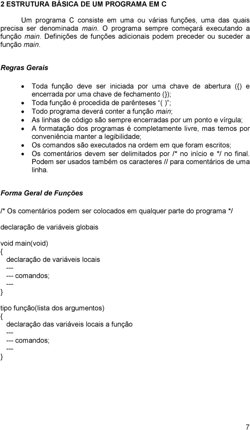 Regras Gerais Toda função deve ser iniciada por uma chave de abertura () e encerrada por uma chave de fechamento (); Toda função é procedida de parênteses ( ) ; Todo programa deverá conter a função