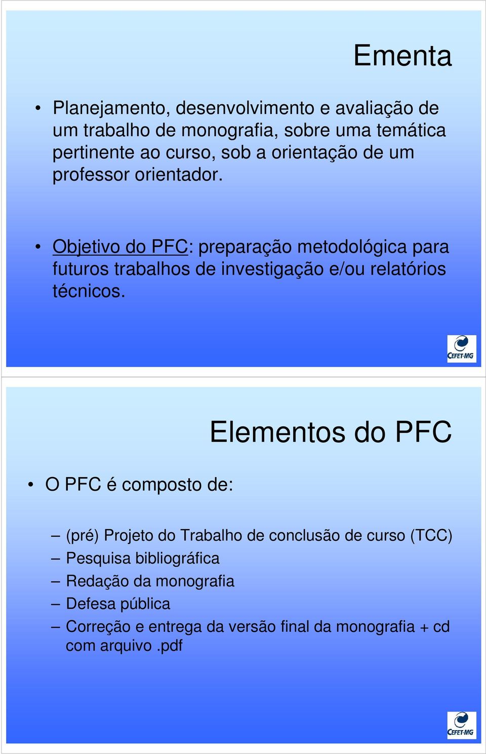 Objetivo do PFC: preparação metodológica para futuros trabalhos de investigação e/ou relatórios técnicos.