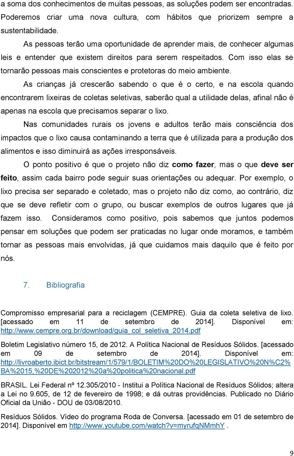 Com isso elas se tornarão pessoas mais conscientes e protetoras do meio ambiente.