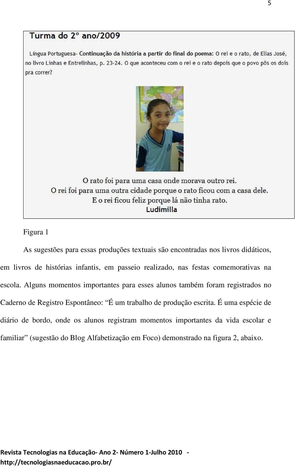 Alguns momentos importantes para esses alunos também foram registrados no Caderno de Registro Espontâneo: É um trabalho de