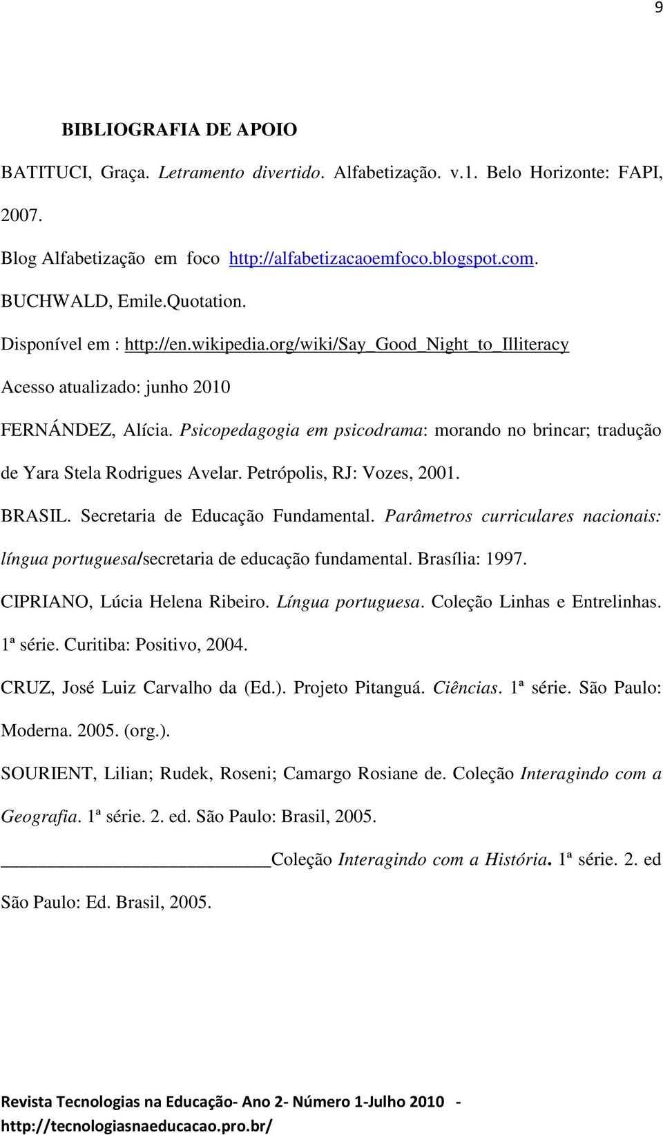 Psicopedagogia em psicodrama: morando no brincar; tradução de Yara Stela Rodrigues Avelar. Petrópolis, RJ: Vozes, 2001. BRASIL. Secretaria de Educação Fundamental.