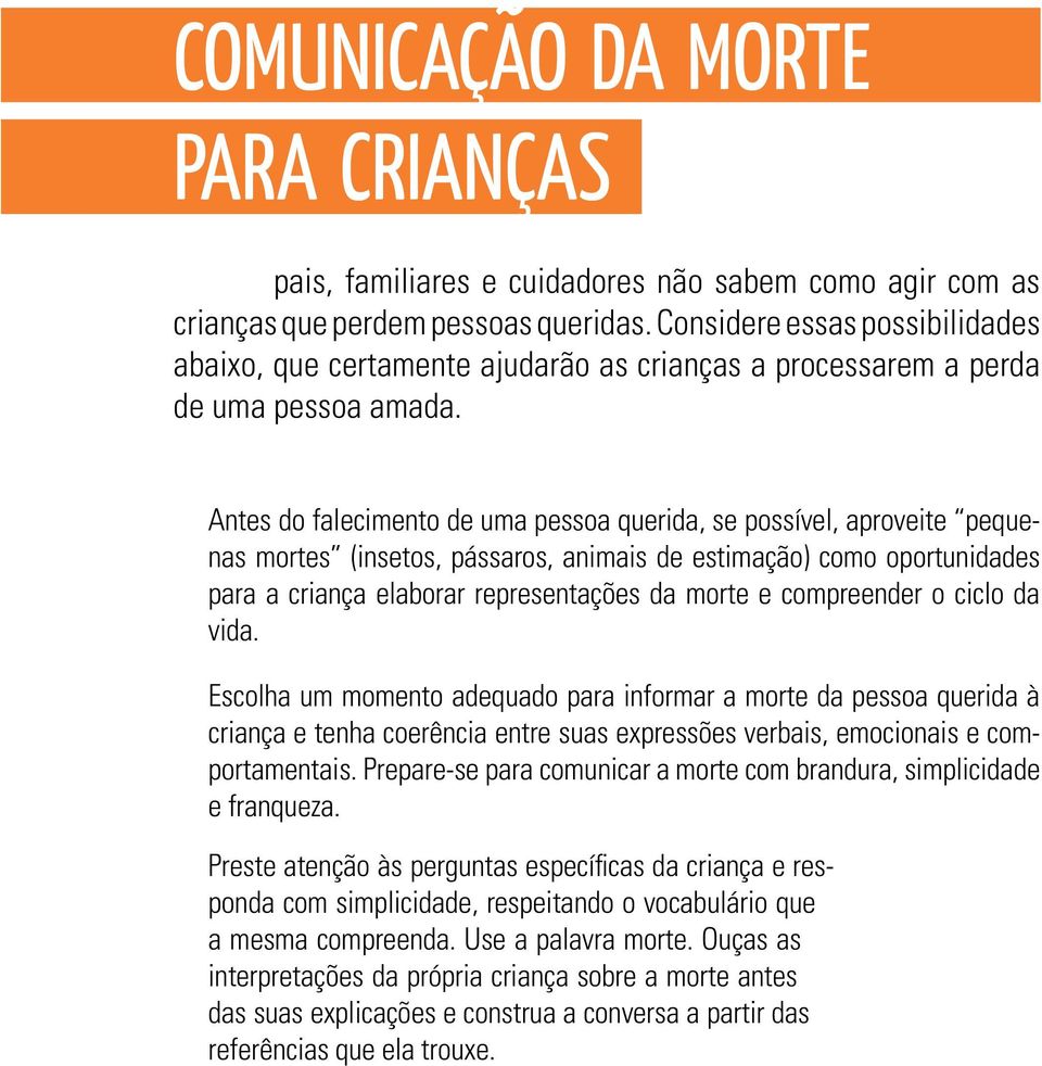 Antes do falecimento de uma pessoa querida, se possível, aproveite pequenas mortes (insetos, pássaros, animais de estimação) como oportunidades para a criança elaborar representações da morte e