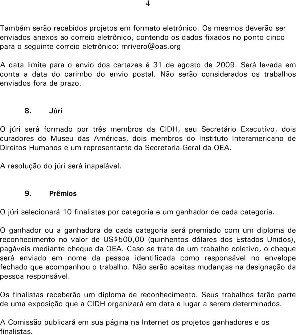 org A data limite para o envio dos cartazes é 31 de agosto de 2009. Será levada em conta a data do carimbo do envio postal. Não serão considerados os trabalhos enviados fora de prazo. 8.