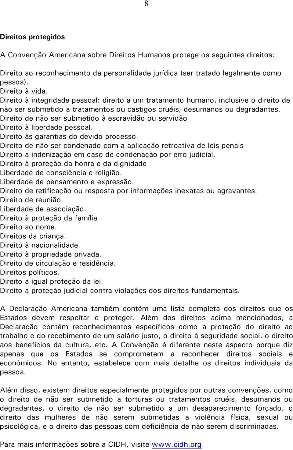 Direito de não ser submetido à escravidão ou servidão Direito à liberdade pessoal. Direito às garantias do devido processo.