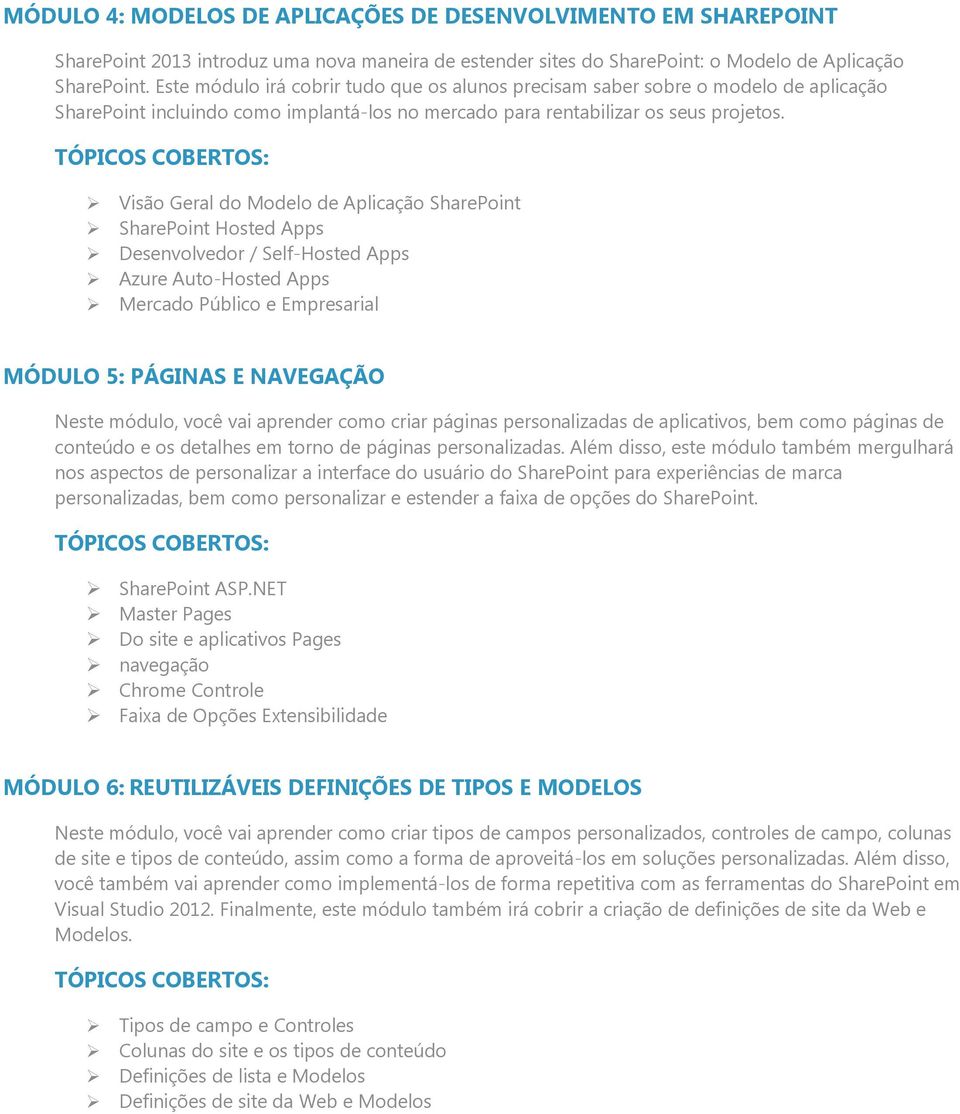 Visão Geral do Modelo de Aplicação SharePoint SharePoint Hosted Apps Desenvolvedor / Self-Hosted Apps Azure Auto-Hosted Apps Mercado Público e Empresarial MÓDULO 5: PÁGINAS E NAVEGAÇÃO Neste módulo,